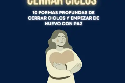 Cerrar ciclos: 10 formas profundas de cerrar ciclos y empezar de nuevo con paz